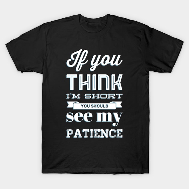 If you think I'm short you should see my patience funny sarcastic messages sayings and quotes T-Shirt by BoogieCreates